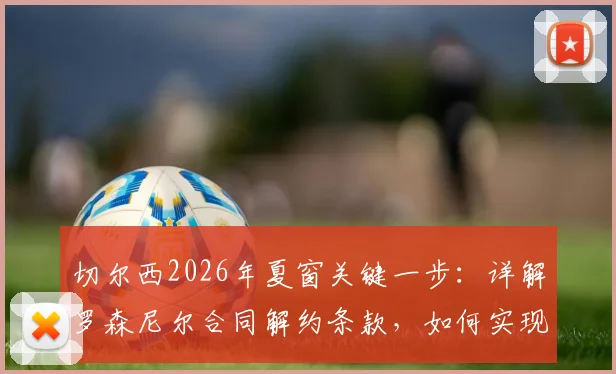 切尔西2026年夏窗关键一步:详解罗森尼尔合同解约条款,如何实现薪资灵活操作